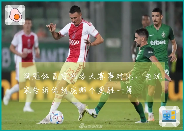 满冠体育官网各大赛事对比，老玩家告诉你到底哪个更胜一筹